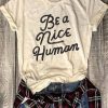 Be A Nice Human T-Shirt EM01