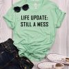 Life Update Still a Mess T-Shirt VL01