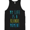 My life is a blonde moment Tank Top VL01