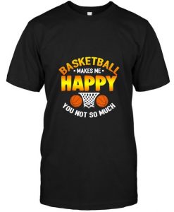 Basketball Makes Me Happy T-Shirt EM01