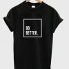 Do Better T-Shirt FR30