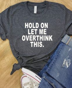 Hold On Let Me T-shirt AI01