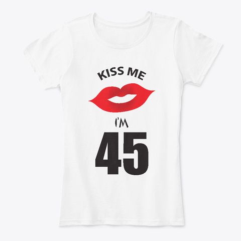 Kiss Me I'm 45 Lips T-Shirt ER01