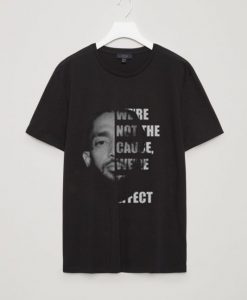 Nipsey We Are not the cause T Shirt SR01