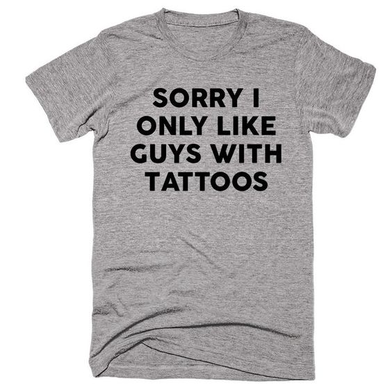 Sorry I Only Like Guys With Tattoos T-shirt AI01
