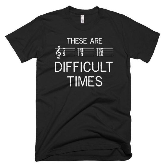 These Are Difficult Times Music T-Shirt EM01