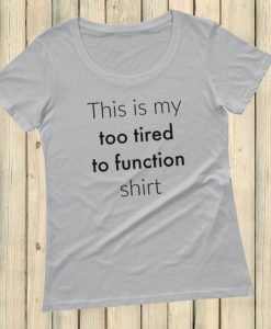 This is My Too Tired T-shirt AI01