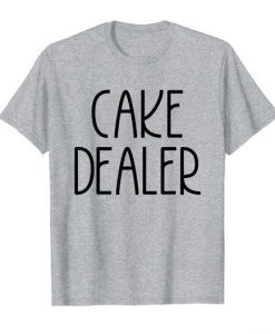 Cake Dealer Tshirt DN22N