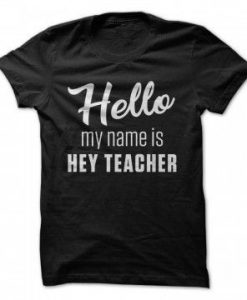 Hello My Name Is Hey Teacher Tshirt EL6N