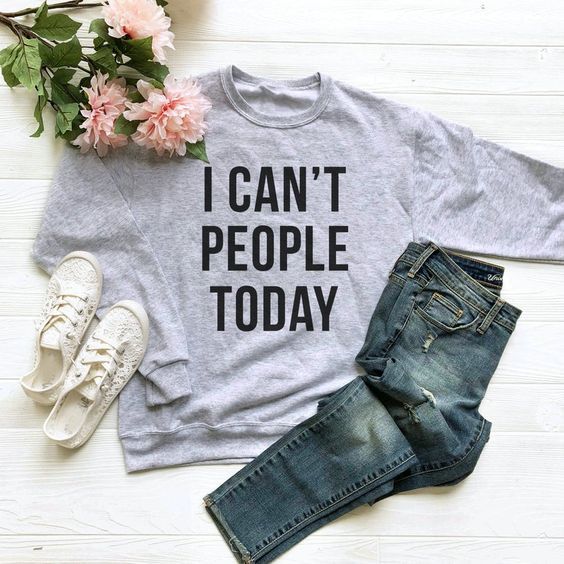 I Can’t People Today sweatshirt AI26N