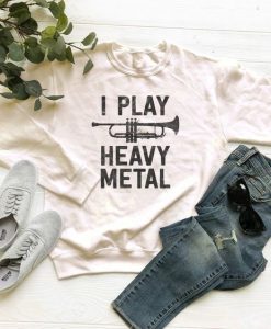 I Play Heavy Metal sweatshirt AI26N
