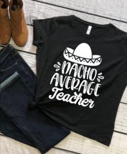 Nacho Average Teacher Tshirt EL6N