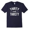 Thirty And Thirsty Tshirt DN22N