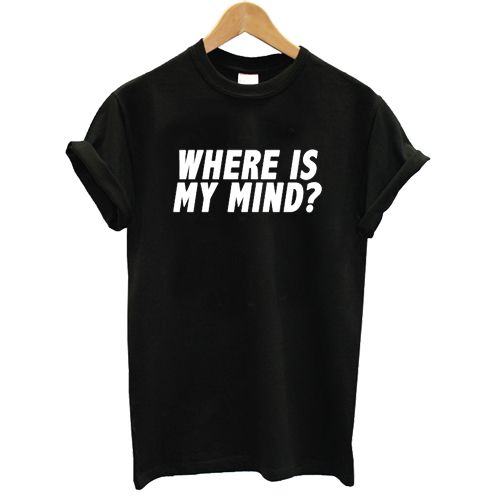 Where Is My Mind T shirt N8FD