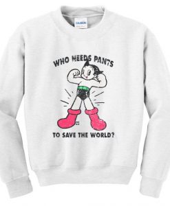 we needs pants to save the world sweatshirt AI30N