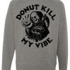 Donut Kill My Vibe Sweatshirt VL5D