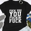 FUCK YOU YOU FUCKIN T-shirt FD20D