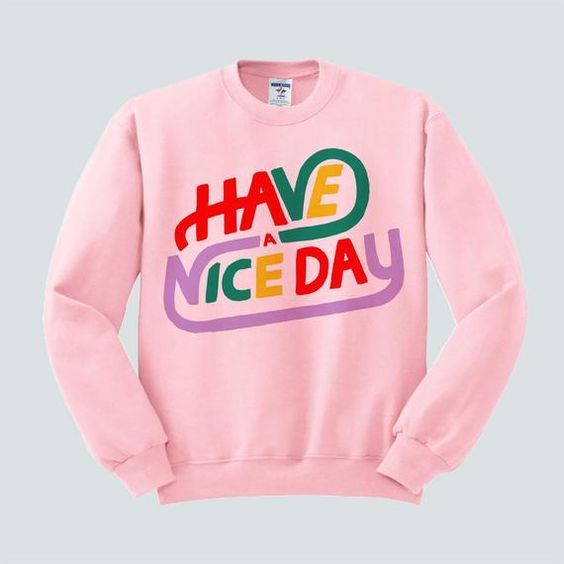 Have A Nice Sweatshirt VL5D