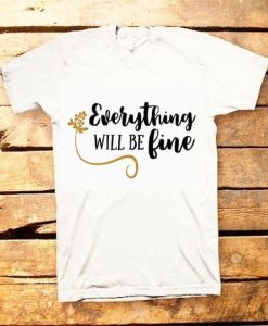 Everything Will Be T-Shirt ND27J0