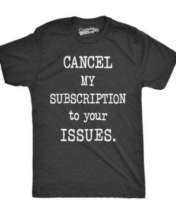 Cancel My Subscription T-Shirt AF6A0
