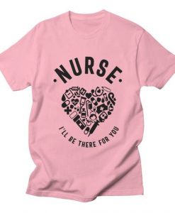 Nurse I'll Be There For You Tshirt TK4JN0