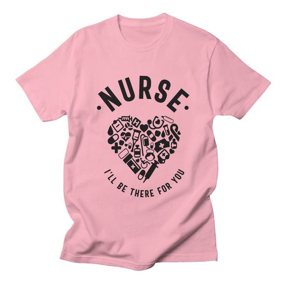 Nurse I'll Be There For You Tshirt TK4JN0