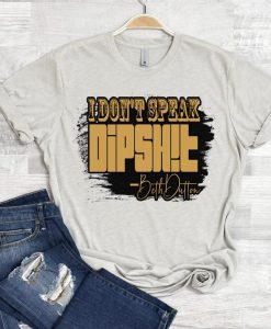 I Don't Speak Dip Shit Tshirt AS2S0