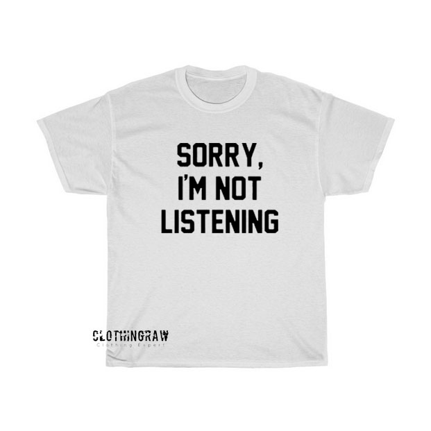 Sorry I'm not Listening T-shirt ED11JN1
