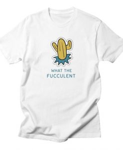 What The Fucculent Tshirt EL2F1