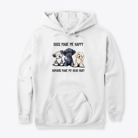 Dogs Make Me Happy Humans Hoodie GN16MA1
