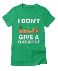I Don't Give a Fucculent T-Shirt EL12MA1