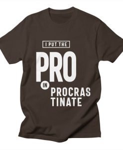 I Put The Pro In Procrastinate T-Shirt AL24MA1