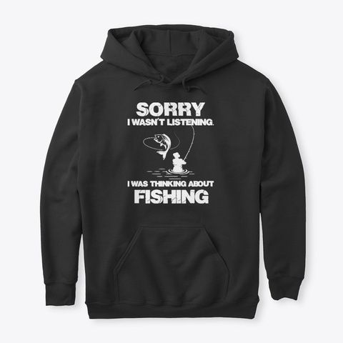 Sorry I Wasn't Listening I Fishing Hoodie GN16MA1