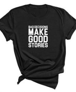 Bad Decisions Make Good Stories T-Shirt AL10A1