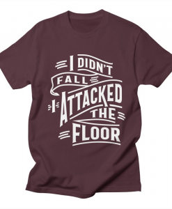 I Didn't Fall I Attacked T-Shirt AL20A1