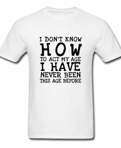 I Don't Know How To Act T-Shirt AL20A1