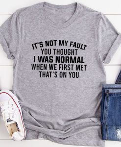 Itâs Not My Fault You Thought I Was Normal T-Shirt AL12JL2