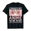 I Paused My Anime To Be Here Otaku Anime Merch T-Shirt AL15AG2