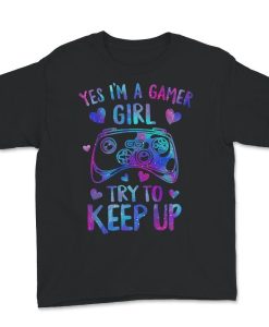 Yes I'm A Gamer Girl Try To Keep Up T-Shirt AL15AG2
