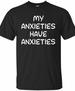 Have Anxieties T-shirt