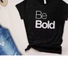 Be Bold Quote T-Shirt AL