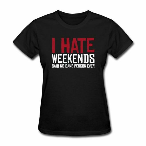 I Hate Weekends T-shirt