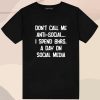 Don't Call Me Anti social I Spend 8hrs A Day On Social Media T Shirt