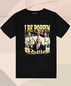 I be poppin Bottles T Shirt