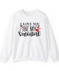I Love You Be My Valentine Sweatshirt AL