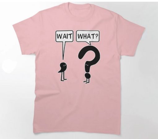 Wait What T-Shirt AL